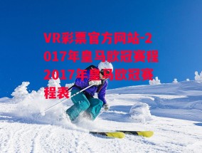 VR彩票官方网站-2017年皇马欧冠赛程2017年皇马欧冠赛程表